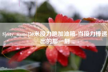 丽水50米接力跑加油稿-当接力棒递出的那一刻