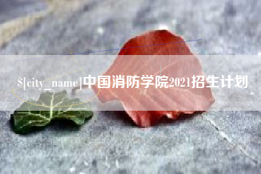 丽水中国消防学院2021招生计划