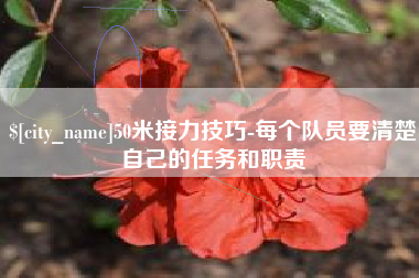 丽水50米接力技巧-每个队员要清楚自己的任务和职责