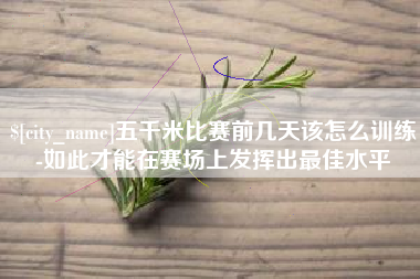 丽水五千米比赛前几天该怎么训练-如此才能在赛场上发挥出最佳水平