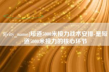 丽水短道5000米接力战术安排-是短道5000米接力的核心环节