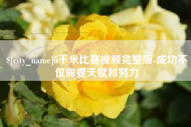 丽水5千米比赛视频完整版-成功不仅需要天赋和努力