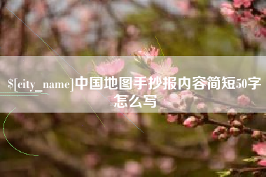 丽水中国地图手抄报内容简短50字怎么写