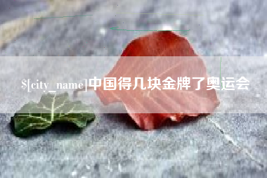 丽水中国得几块金牌了奥运会