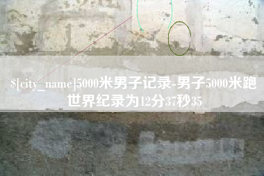 丽水5000米男子记录-男子5000米跑世界纪录为12分37秒35
