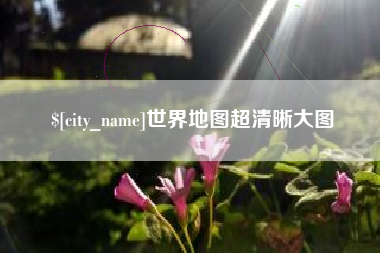 丽水世界地图超清晰大图