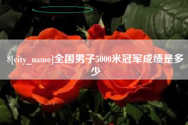丽水全国男子5000米冠军成绩是多少