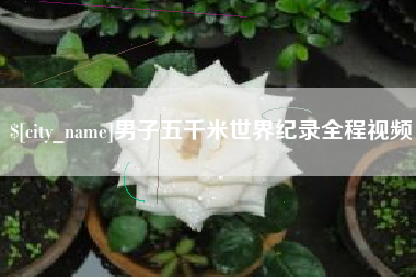 丽水男子五千米世界纪录全程视频