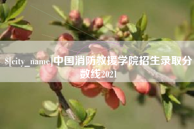 丽水中国消防救援学院招生录取分数线2021