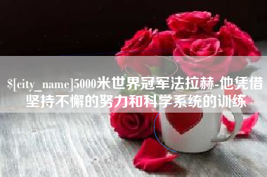 丽水5000米世界冠军法拉赫-他凭借坚持不懈的努力和科学系统的训练