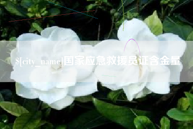 丽水国家应急救援员证含金量