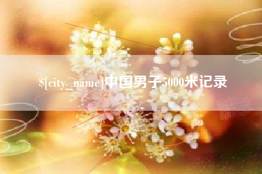 丽水中国男子5000米记录