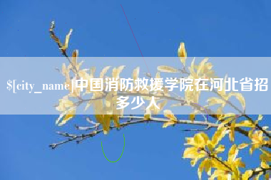 丽水中国消防救援学院在河北省招多少人