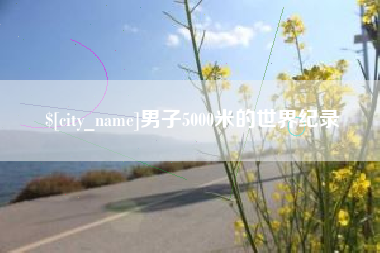 丽水男子5000米的世界纪录
